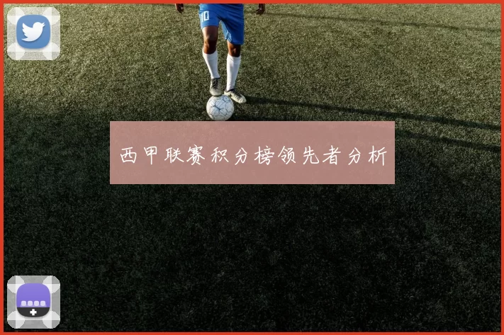 西甲联赛积分榜领先者分析