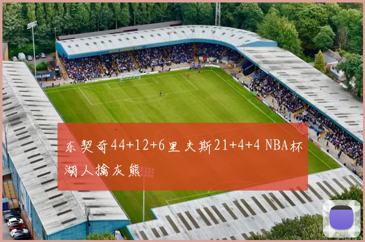东契奇44+12+6里夫斯21+4+4 NBA杯湖人擒灰熊