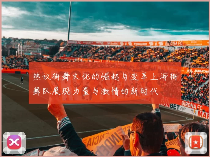 热议街舞文化的崛起与变革上海街舞队展现力量与激情的新时代