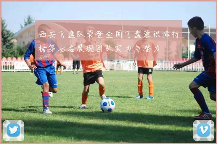 西安飞盘队荣登全国飞盘意识排行榜第七名展现团队实力与潜力