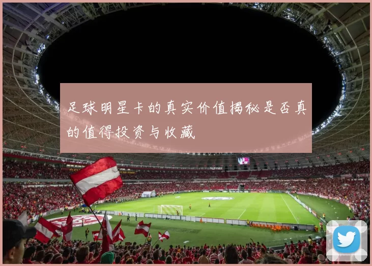 足球明星卡的真实价值揭秘是否真的值得投资与收藏