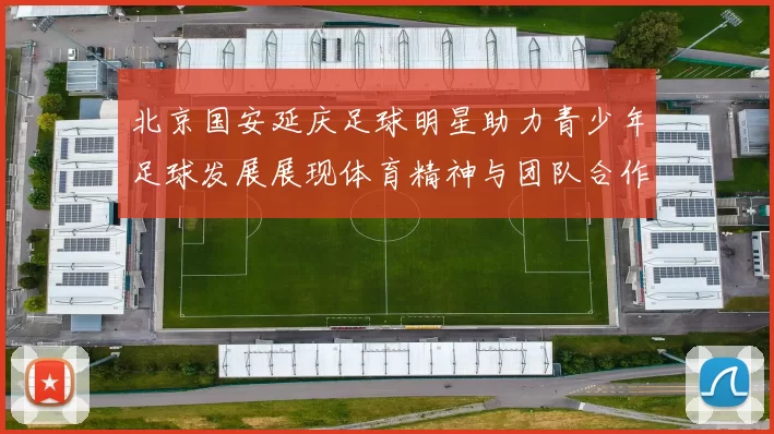 北京国安延庆足球明星助力青少年足球发展展现体育精神与团队合作魅力