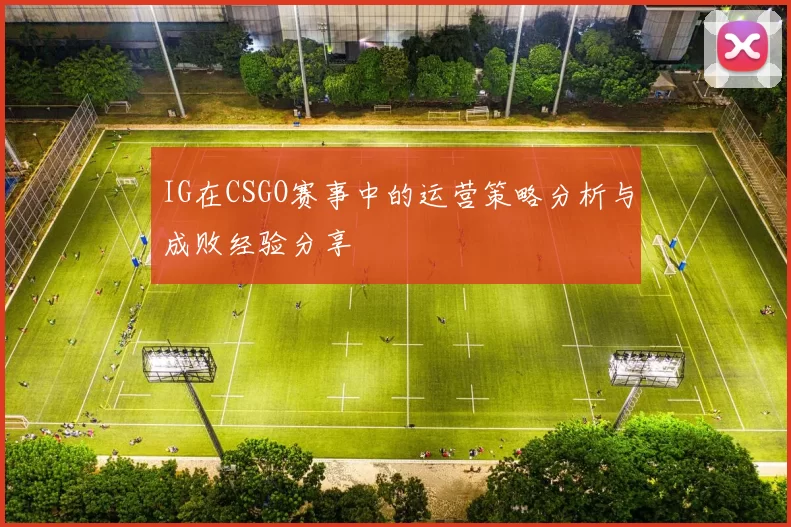 IG在CSGO赛事中的运营策略分析与成败经验分享