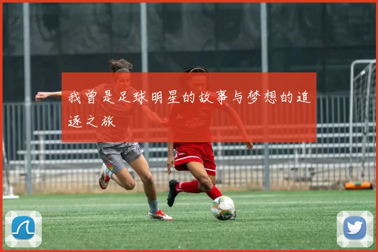我曾是足球明星的故事与梦想的追逐之旅